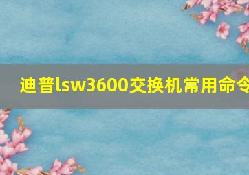 迪普lsw3600交换机常用命令