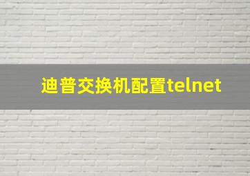 迪普交换机配置telnet