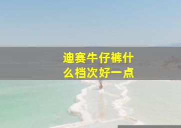 迪赛牛仔裤什么档次好一点