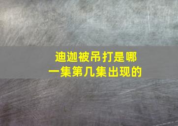 迪迦被吊打是哪一集第几集出现的