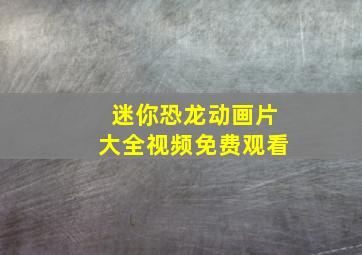 迷你恐龙动画片大全视频免费观看