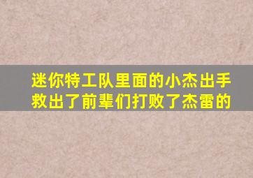 迷你特工队里面的小杰出手救出了前辈们打败了杰雷的