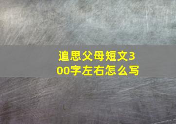 追思父母短文300字左右怎么写