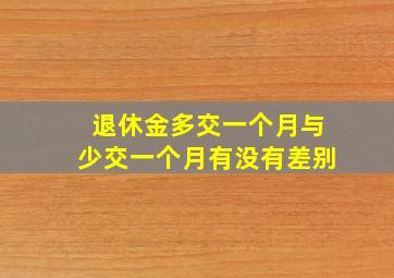 退休金多交一个月与少交一个月有没有差别