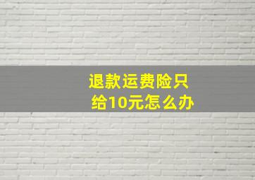 退款运费险只给10元怎么办