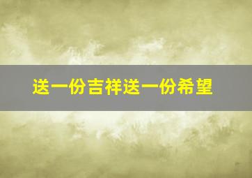 送一份吉祥送一份希望