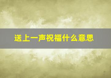 送上一声祝福什么意思