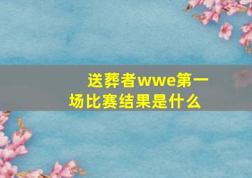 送葬者wwe第一场比赛结果是什么