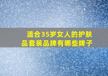 适合35岁女人的护肤品套装品牌有哪些牌子