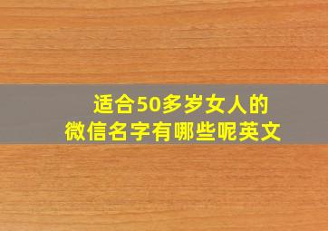 适合50多岁女人的微信名字有哪些呢英文