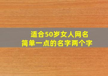 适合50岁女人网名简单一点的名字两个字