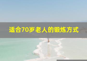 适合70岁老人的锻炼方式