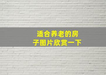 适合养老的房子图片欣赏一下