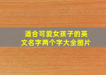 适合可爱女孩子的英文名字两个字大全图片