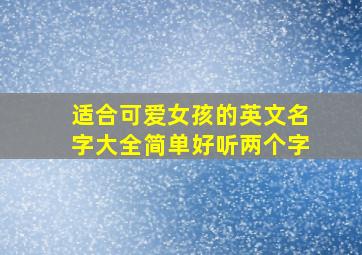 适合可爱女孩的英文名字大全简单好听两个字