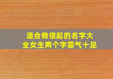 适合微信起的名字大全女生两个字霸气十足