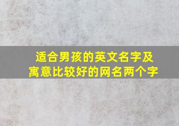 适合男孩的英文名字及寓意比较好的网名两个字