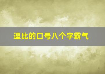 逗比的口号八个字霸气