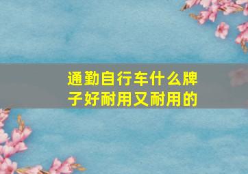 通勤自行车什么牌子好耐用又耐用的