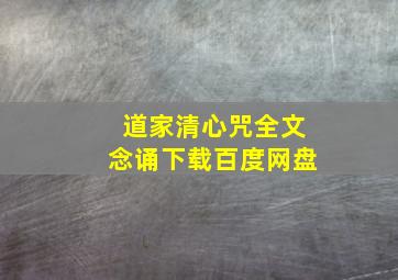 道家清心咒全文念诵下载百度网盘