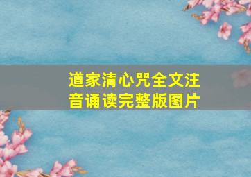 道家清心咒全文注音诵读完整版图片