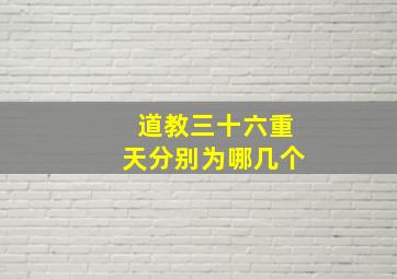 道教三十六重天分别为哪几个