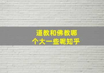 道教和佛教哪个大一些呢知乎