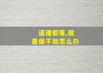 道理都懂,就是做不到怎么办