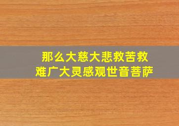 那么大慈大悲救苦救难广大灵感观世音菩萨