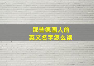 那些德国人的英文名字怎么读