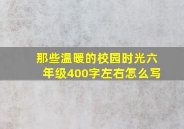 那些温暖的校园时光六年级400字左右怎么写