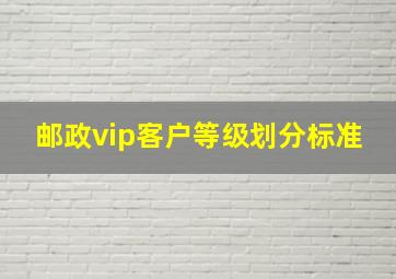 邮政vip客户等级划分标准