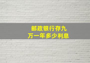 邮政银行存九万一年多少利息