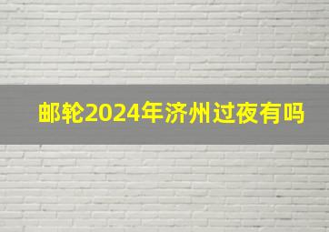 邮轮2024年济州过夜有吗