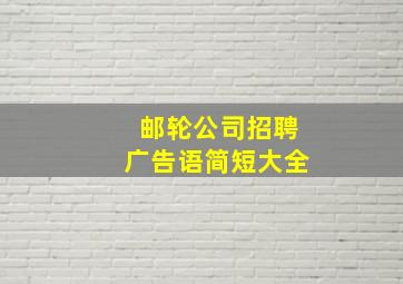 邮轮公司招聘广告语简短大全