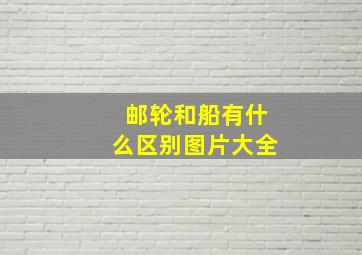 邮轮和船有什么区别图片大全