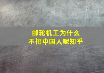 邮轮机工为什么不招中国人呢知乎