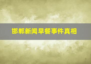 邯郸新闻早餐事件真相