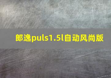 郎逸puls1.5l自动风尚版