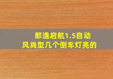 郎逸启航1.5自动风尚型几个倒车灯亮的