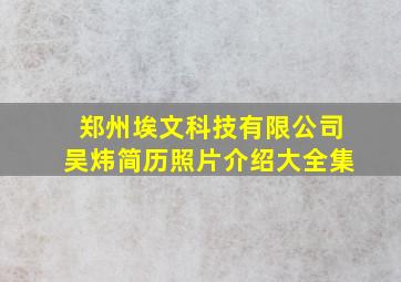 郑州埃文科技有限公司吴炜简历照片介绍大全集