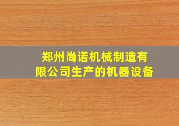 郑州尚诺机械制造有限公司生产的机器设备