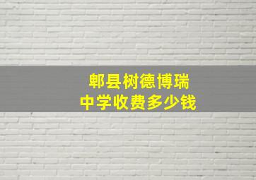 郫县树德博瑞中学收费多少钱