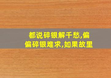 都说碎银解千愁,偏偏碎银难求,如果故里