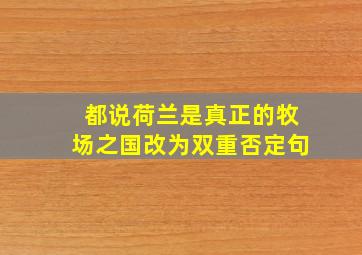 都说荷兰是真正的牧场之国改为双重否定句