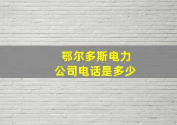 鄂尔多斯电力公司电话是多少