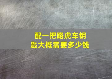 配一把路虎车钥匙大概需要多少钱