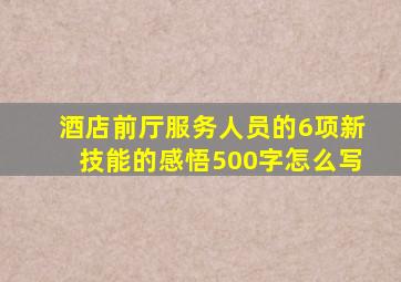 酒店前厅服务人员的6项新技能的感悟500字怎么写