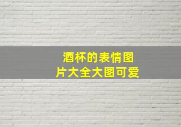 酒杯的表情图片大全大图可爱