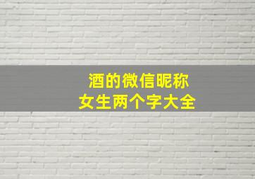 酒的微信昵称女生两个字大全